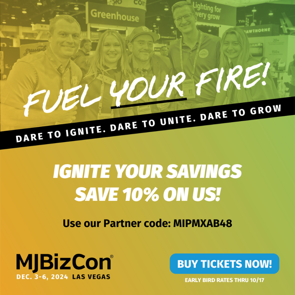 Fuel Your Fire at MJBiz Con. Save 10% on your ticket with our discoung code MIPMXAB48